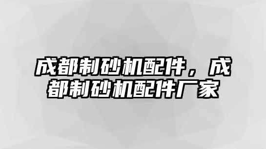 成都制砂機配件，成都制砂機配件廠家