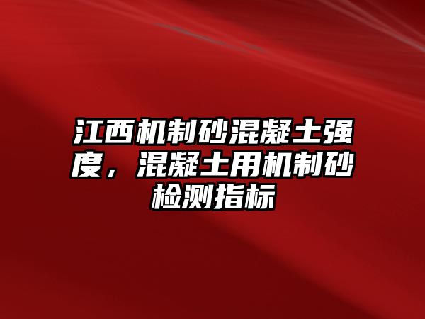 江西機制砂混凝土強度，混凝土用機制砂檢測指標