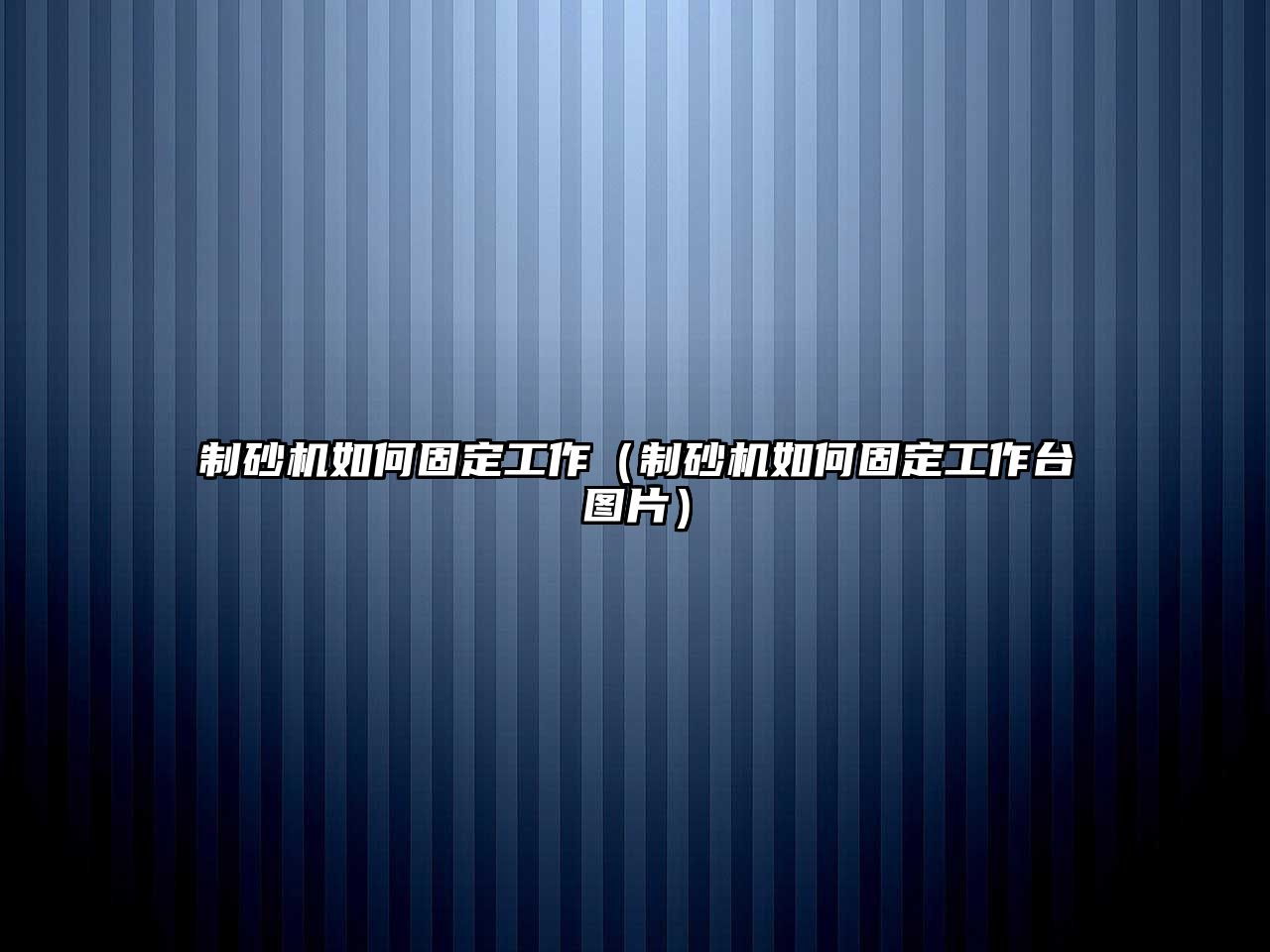 制砂機如何固定工作（制砂機如何固定工作臺圖片）