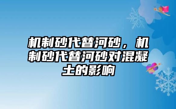 機制砂代替河砂，機制砂代替河砂對混凝土的影響