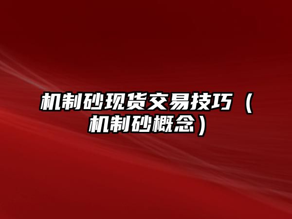 機制砂現貨交易技巧（機制砂概念）