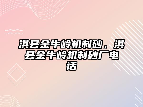 淇縣金牛嶺機制砂，淇縣金牛嶺機制砂廠電話