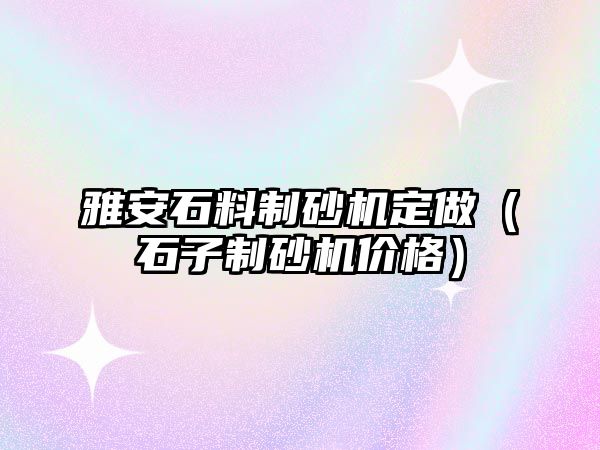 雅安石料制砂機定做（石子制砂機價格）