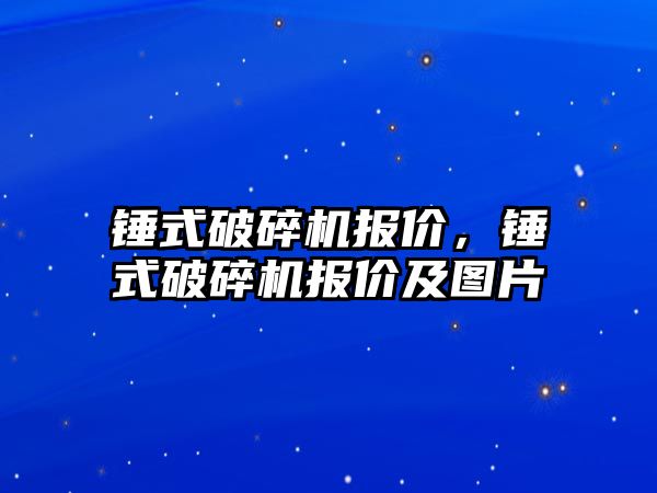 錘式破碎機報價，錘式破碎機報價及圖片