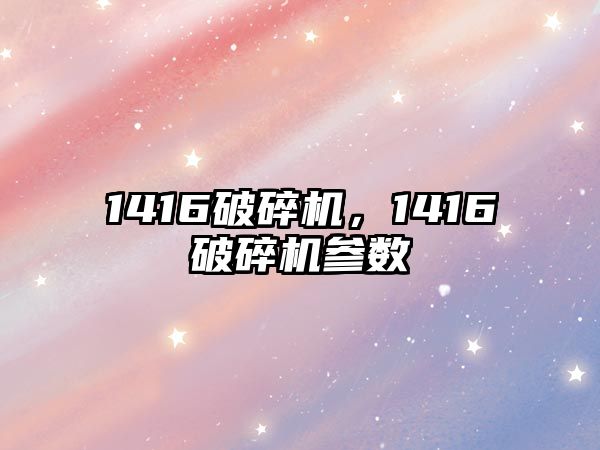 1416破碎機，1416破碎機參數