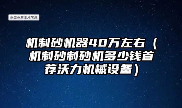 機(jī)制砂機(jī)器40萬(wàn)左右（機(jī)制砂制砂機(jī)多少錢首薦沃力機(jī)械設(shè)備）