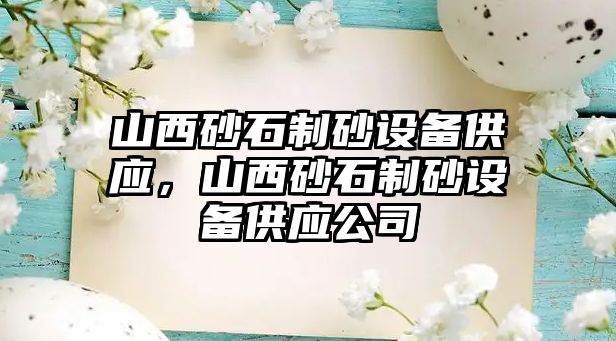 山西砂石制砂設備供應，山西砂石制砂設備供應公司