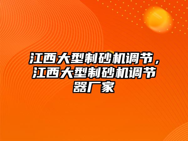 江西大型制砂機調節，江西大型制砂機調節器廠家