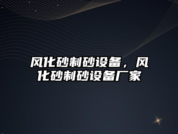 風化砂制砂設備，風化砂制砂設備廠家