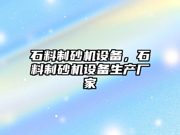 石料制砂機設備，石料制砂機設備生產廠家