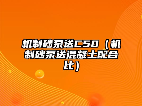 機(jī)制砂泵送C50（機(jī)制砂泵送混凝土配合比）