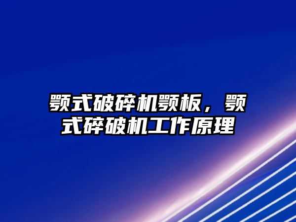 顎式破碎機顎板，顎式碎破機工作原理