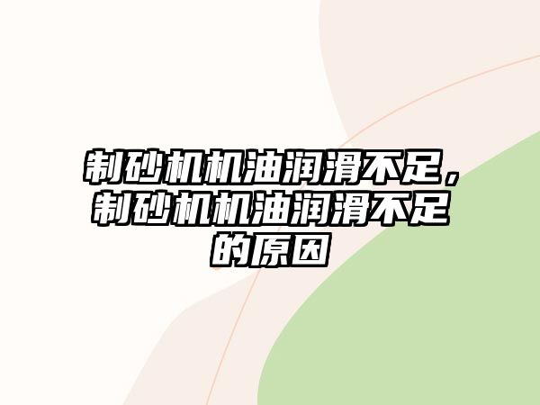 制砂機(jī)機(jī)油潤(rùn)滑不足，制砂機(jī)機(jī)油潤(rùn)滑不足的原因