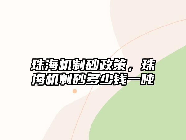 珠海機制砂政策，珠海機制砂多少錢一噸