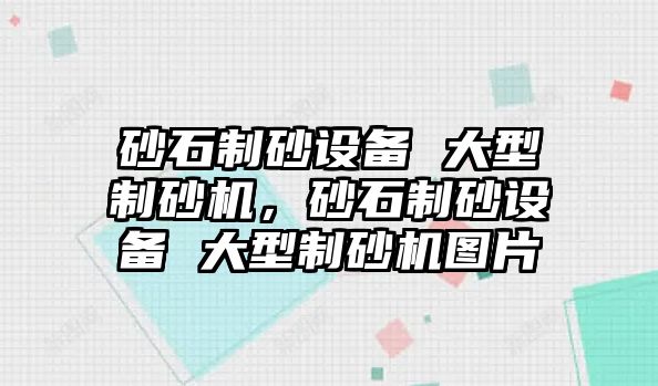 砂石制砂設備 大型制砂機，砂石制砂設備 大型制砂機圖片