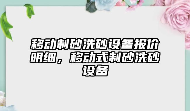 移動制砂洗砂設備報價明細，移動式制砂洗砂設備