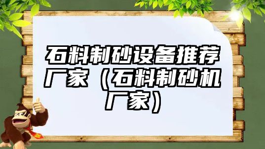 石料制砂設(shè)備推薦廠家（石料制砂機(jī)廠家）