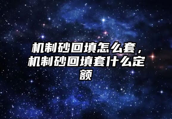 機(jī)制砂回填怎么套，機(jī)制砂回填套什么定額