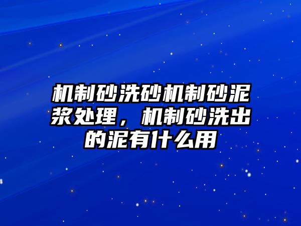 機制砂洗砂機制砂泥漿處理，機制砂洗出的泥有什么用