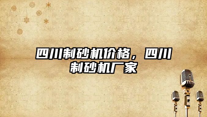 四川制砂機價格，四川制砂機廠家