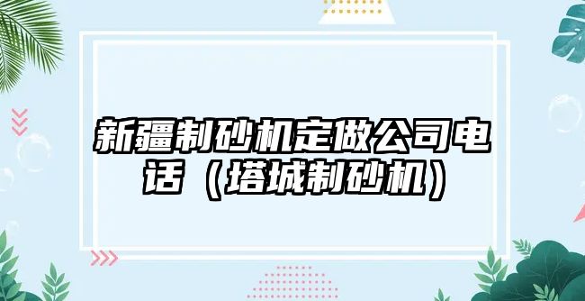 新疆制砂機定做公司電話（塔城制砂機）