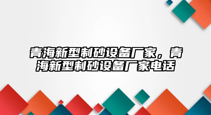 青海新型制砂設備廠家，青海新型制砂設備廠家電話