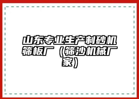 山東專業生產制砂機篩板廠（篩沙機械廠家）