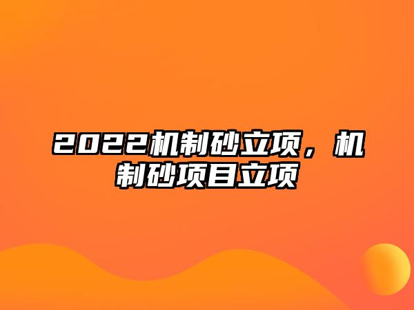 2022機制砂立項，機制砂項目立項