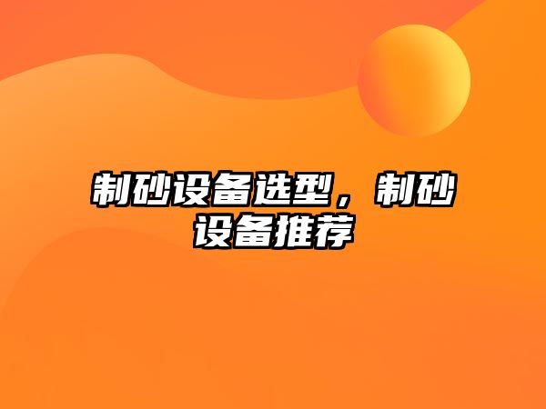 制砂設備選型，制砂設備推薦