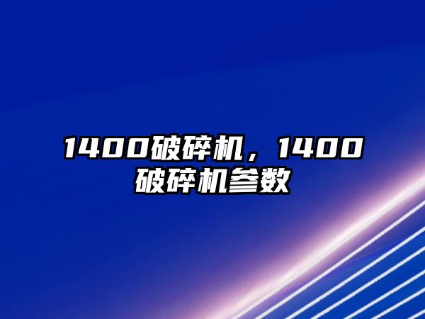 1400破碎機，1400破碎機參數