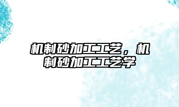 機制砂加工工藝，機制砂加工工藝學