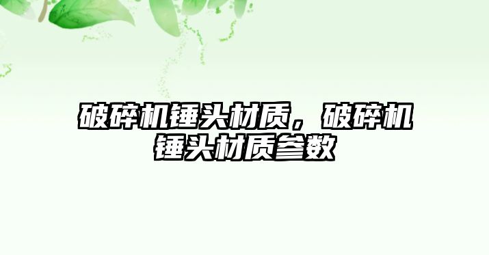 破碎機錘頭材質，破碎機錘頭材質參數