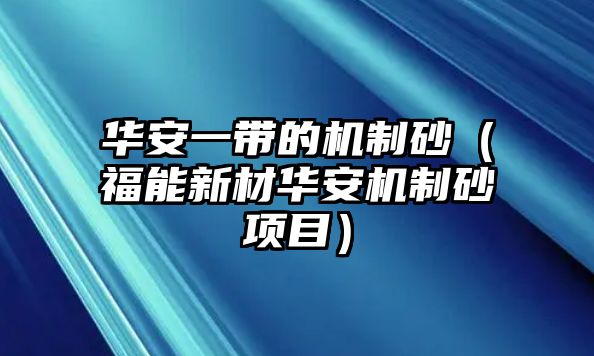 華安一帶的機制砂（福能新材華安機制砂項目）