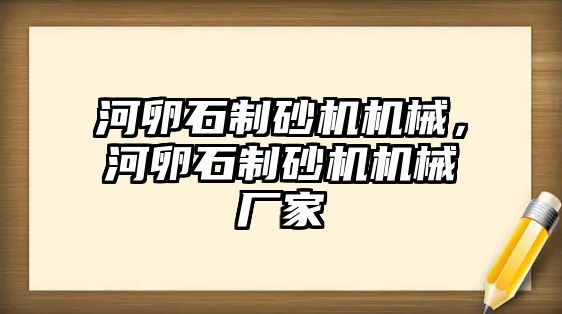 河卵石制砂機機械，河卵石制砂機機械廠家