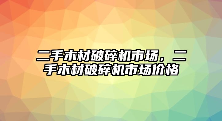 二手木材破碎機市場，二手木材破碎機市場價格