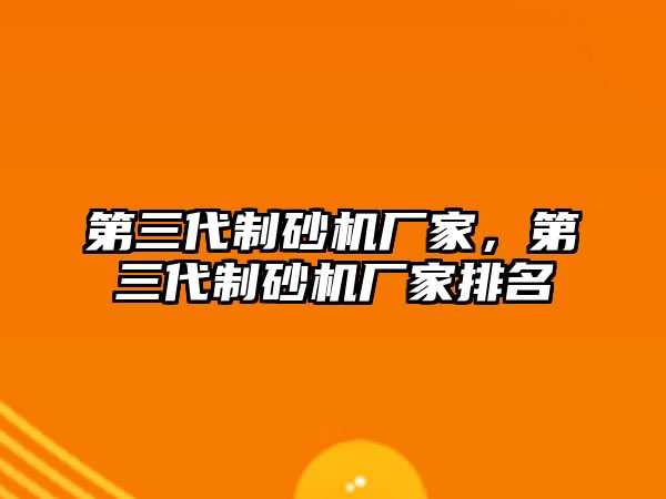 第三代制砂機廠家，第三代制砂機廠家排名