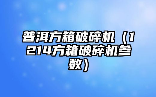 普洱方箱破碎機（1214方箱破碎機參數）