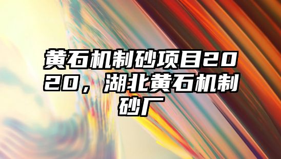 黃石機制砂項目2020，湖北黃石機制砂廠