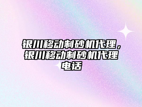銀川移動制砂機代理，銀川移動制砂機代理電話