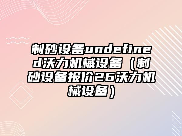 制砂設備undefined沃力機械設備（制砂設備報價26沃力機械設備）