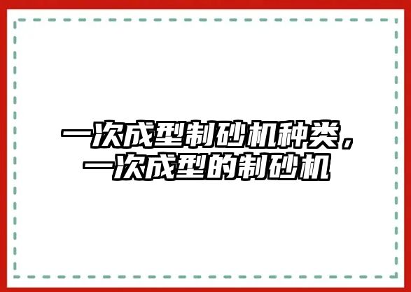 一次成型制砂機種類，一次成型的制砂機