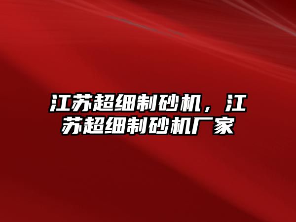 江蘇超細制砂機，江蘇超細制砂機廠家