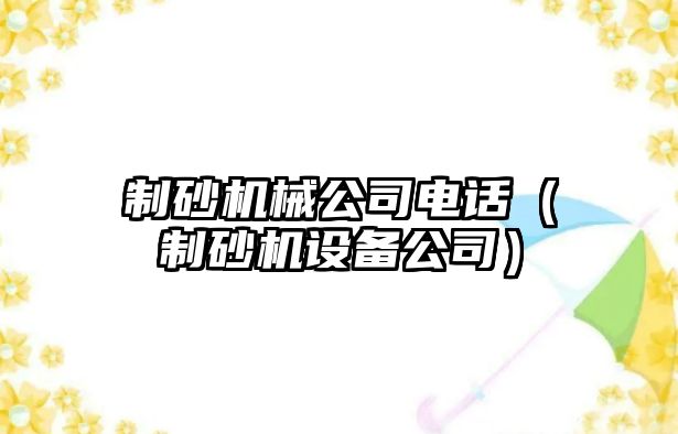 制砂機械公司電話（制砂機設備公司）