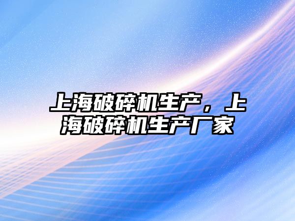 上海破碎機生產，上海破碎機生產廠家