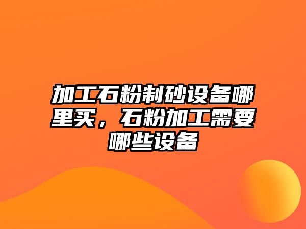 加工石粉制砂設備哪里買，石粉加工需要哪些設備