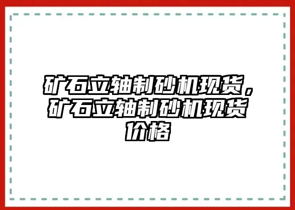 礦石立軸制砂機現(xiàn)貨，礦石立軸制砂機現(xiàn)貨價格