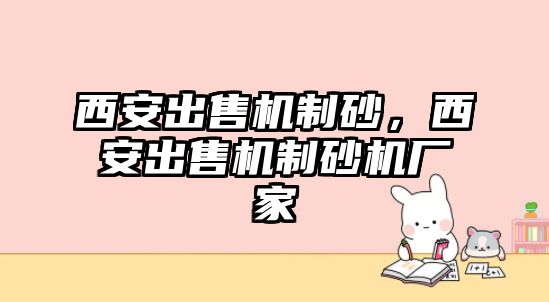 西安出售機制砂，西安出售機制砂機廠家