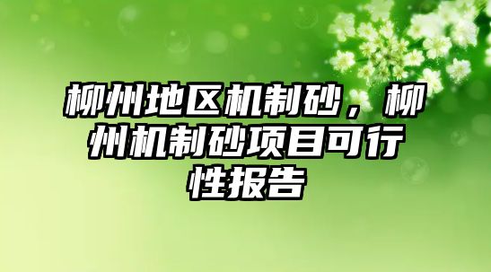 柳州地區(qū)機制砂，柳州機制砂項目可行性報告