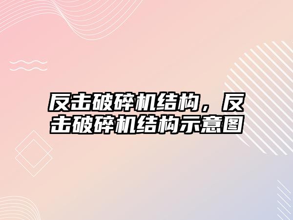 反擊破碎機結構，反擊破碎機結構示意圖