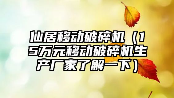 仙居移動破碎機（15萬元移動破碎機生產廠家了解一下）